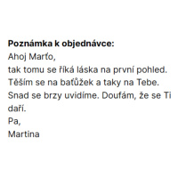  Text zákaznice - mé kamarádka, který připsala již v objednávce: Ahoj Marťo, tak tomu se říká láska na první pohled. Těším se na baťůžek a taky na tebe. Pa, Martina